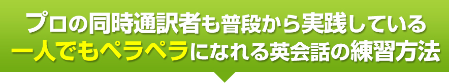 プロの同時通訳者も普段から実践している一人でもペラペラになれる英会話の練習方法